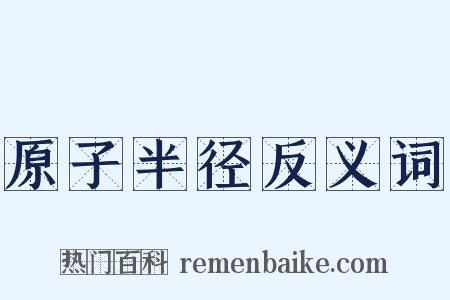原子半径反义词是什么意思的图片